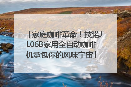 家庭咖啡革命！技诺JL06B家用全自动咖啡机承包你的风味宇宙