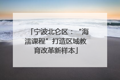 宁波北仑区：“海濡课程”打造区域教育改革新样本