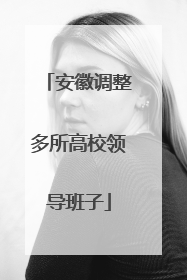 安徽调整多所高校领导班子
