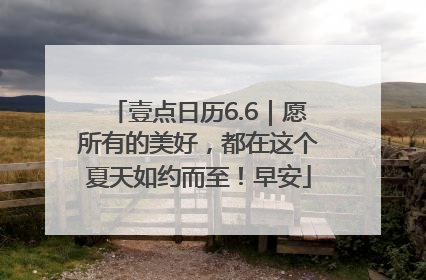 壹点日历6.6｜愿所有的美好，都在这个夏天如约而至！早安