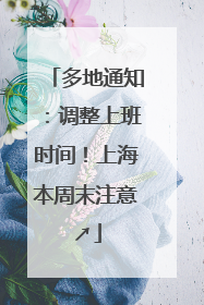 多地通知：调整上班时间！上海本周末注意↗
