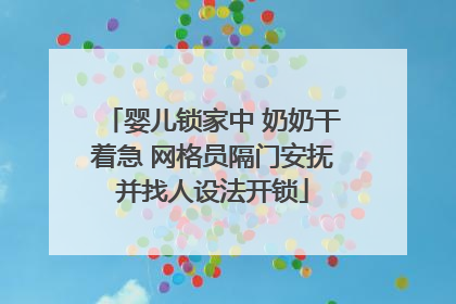 婴儿锁家中 奶奶干着急 网格员隔门安抚并找人设法开锁
