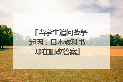 当学生追问战争起因，日本教科书却在删改答案