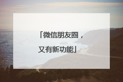 微信朋友圈，又有新功能