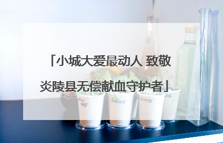 小城大爱最动人 致敬炎陵县无偿献血守护者