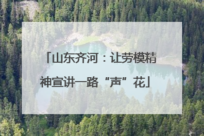 山东齐河：让劳模精神宣讲一路“声”花