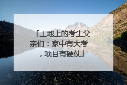 工地上的考生父亲们：家中有大考，项目有硬仗