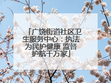 广饶街道社区卫生服务中心：执法为民护健康 监督护航千万家