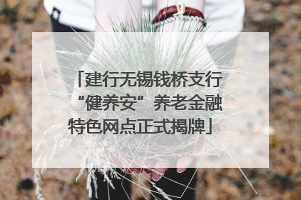 建行无锡钱桥支行“健养安”养老金融特色网点正式揭牌