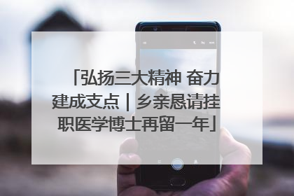 弘扬三大精神 奋力建成支点｜乡亲恳请挂职医学博士再留一年