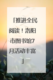 推进全民阅读！洛阳市图书馆7月活动丰富