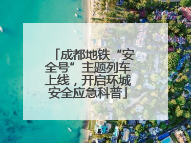 成都地铁“安全号”主题列车上线，开启环城安全应急科普
