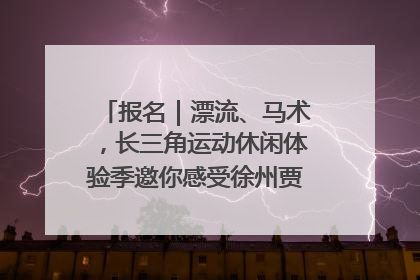 报名｜漂流、马术，长三角运动休闲体验季邀你感受徐州贾汪的“夏日限定”