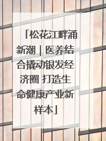 松花江畔涌新潮｜医养结合撬动银发经济圈 打造生命健康产业新样本