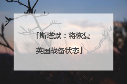 斯塔默：将恢复英国战备状态