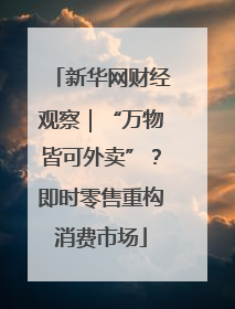新华网财经观察｜“万物皆可外卖”？即时零售重构消费市场