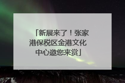 新展来了！张家港保税区金港文化中心邀您来赏