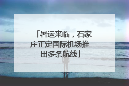 暑运来临，石家庄正定国际机场推出多条航线