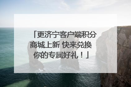 更济宁客户端积分商城上新 快来兑换你的专属好礼！