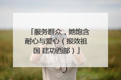服务群众，她饱含耐心与爱心（报效祖国 建功西部）