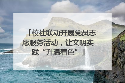 校社联动开展党员志愿服务活动，让文明实践“升温着色”