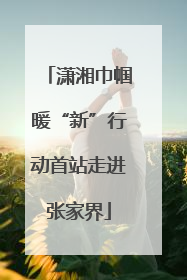 潇湘巾帼暖“新”行动首站走进张家界