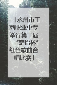 永州市工商职业中专举行第二届“楚怡杯”红色歌曲合唱比赛