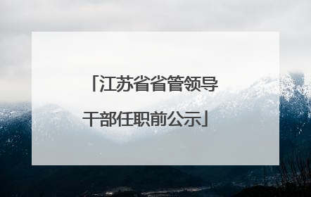 江苏省省管领导干部任职前公示