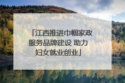 江西推进巾帼家政服务品牌建设 助力妇女就业创业