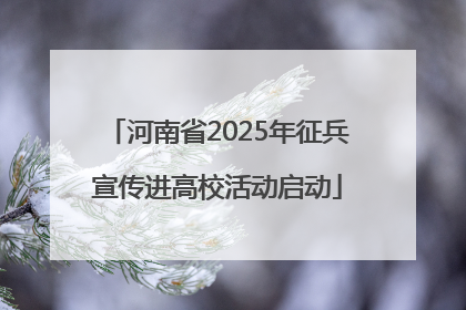 河南省2025年征兵宣传进高校活动启动
