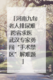 河南九旬老人排尿难跨省求医 武汉专家勇闯“手术禁区”解难题