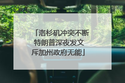 洛杉矶冲突不断 特朗普深夜发文斥加州政府无能
