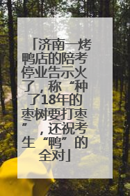 济南一烤鸭店的陪考停业告示火了，称“种了18年的枣树要打枣”，还祝考生“鸭”的全对