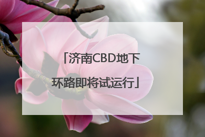济南CBD地下环路即将试运行