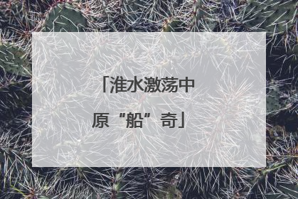 淮水激荡中原“船”奇