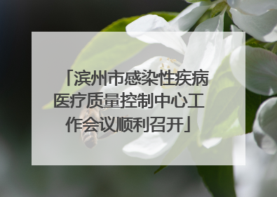 滨州市感染性疾病医疗质量控制中心工作会议顺利召开