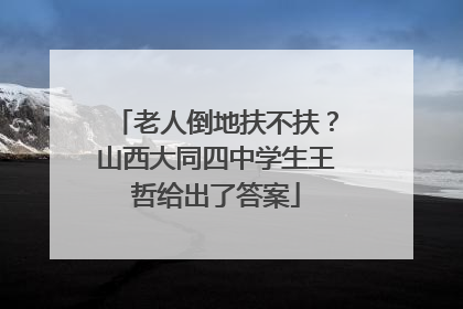 老人倒地扶不扶？山西大同四中学生王哲给出了答案