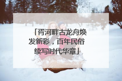 胥河畔古龙舟焕发新彩，百年民俗续写时代华章