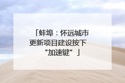 蚌埠：怀远城市更新项目建设按下“加速键”