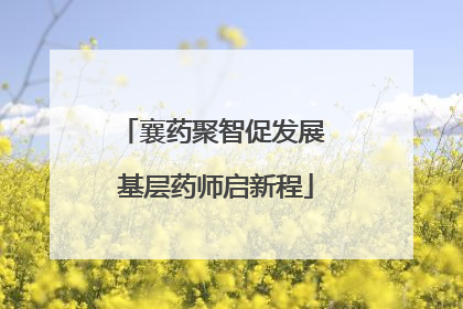 襄药聚智促发展 基层药师启新程