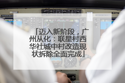 迈入新阶段，广州从化：联星村西华社城中村改造现状拆除全面完成
