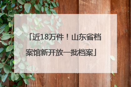 近18万件！山东省档案馆新开放一批档案