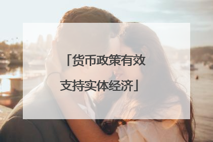 货币政策有效支持实体经济