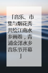 音乐、市集与烟花秀共绘江南水乡画卷，青浦金泽水乡音乐节开幕