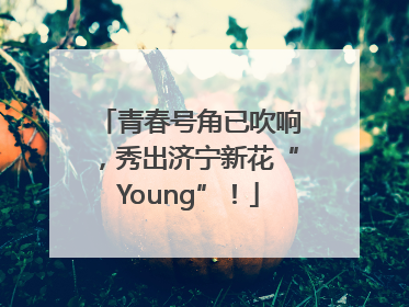 青春号角已吹响，秀出济宁新花“Young”！