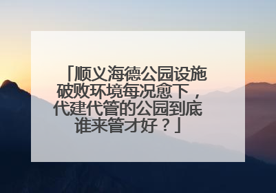 顺义海德公园设施破败环境每况愈下，代建代管的公园到底谁来管才好？