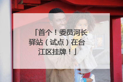 首个！委员河长驿站（试点）在台江区挂牌！