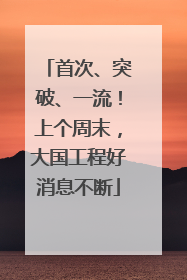 首次、突破、一流！上个周末，大国工程好消息不断