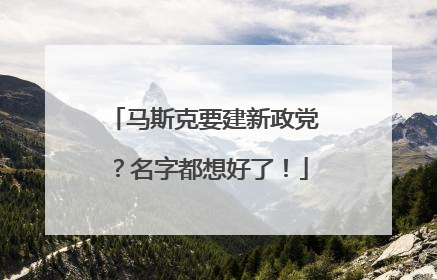 马斯克要建新政党？名字都想好了！