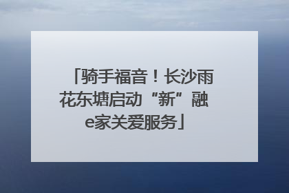 骑手福音！长沙雨花东塘启动“新”融e家关爱服务